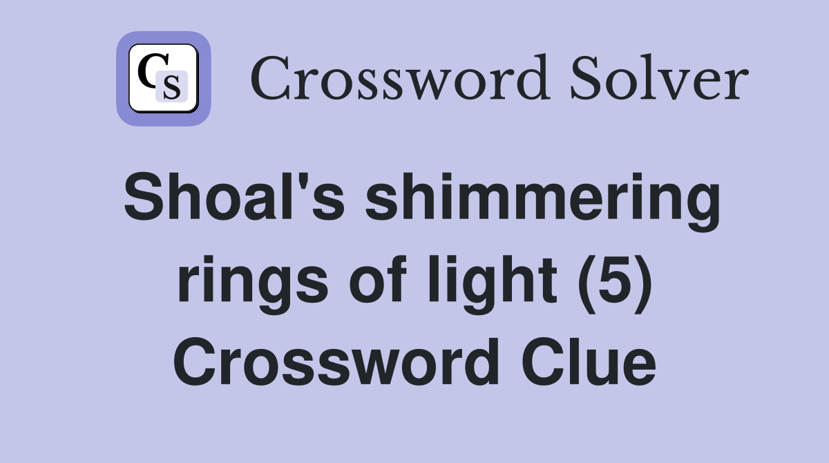 Shoal's shimmering rings of light (5) Crossword Clue