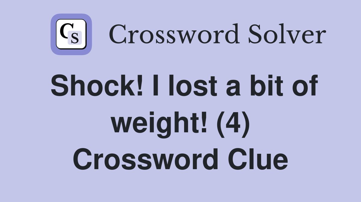 Shock! I lost a bit of weight! (4) Crossword Clue