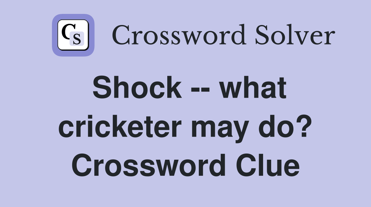 Shock -- what cricketer may do? Crossword Clue