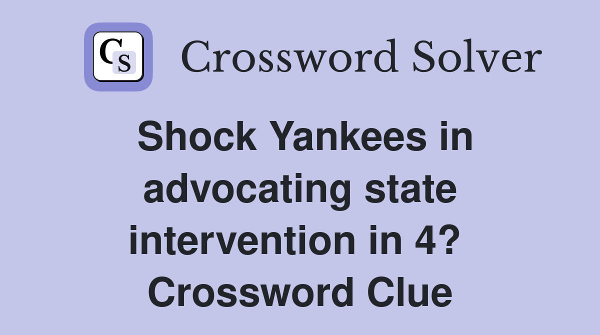 Shock Yankees in advocating state intervention in 4?  Crossword Clue