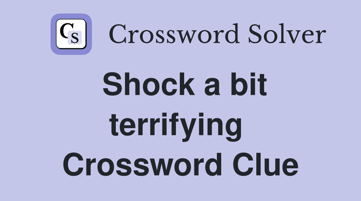 Shock a bit terrifying  Crossword Clue