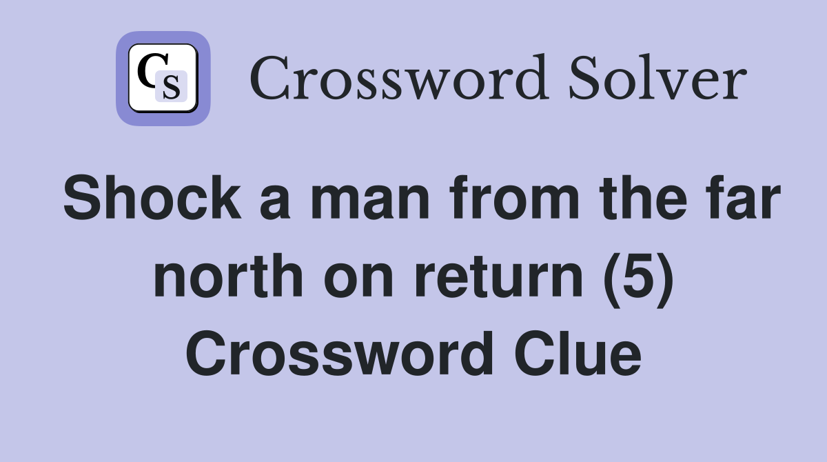 Shock a man from the far north on return (5) Crossword Clue