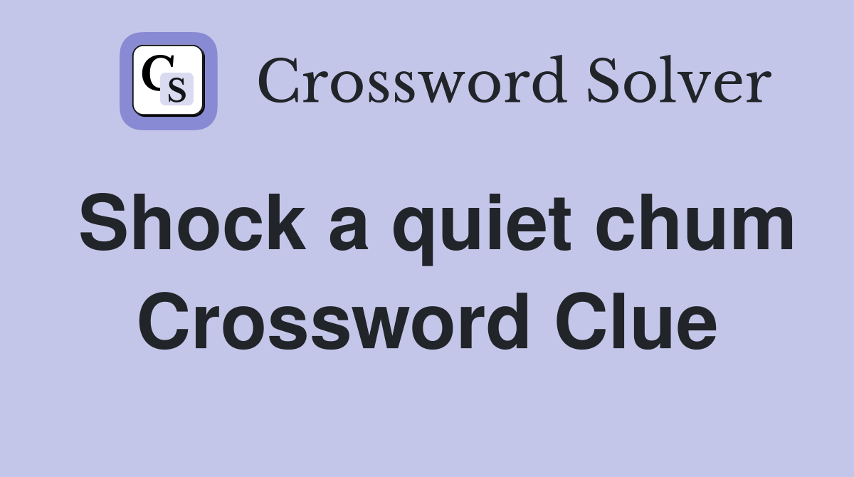 Shock a quiet chum Crossword Clue