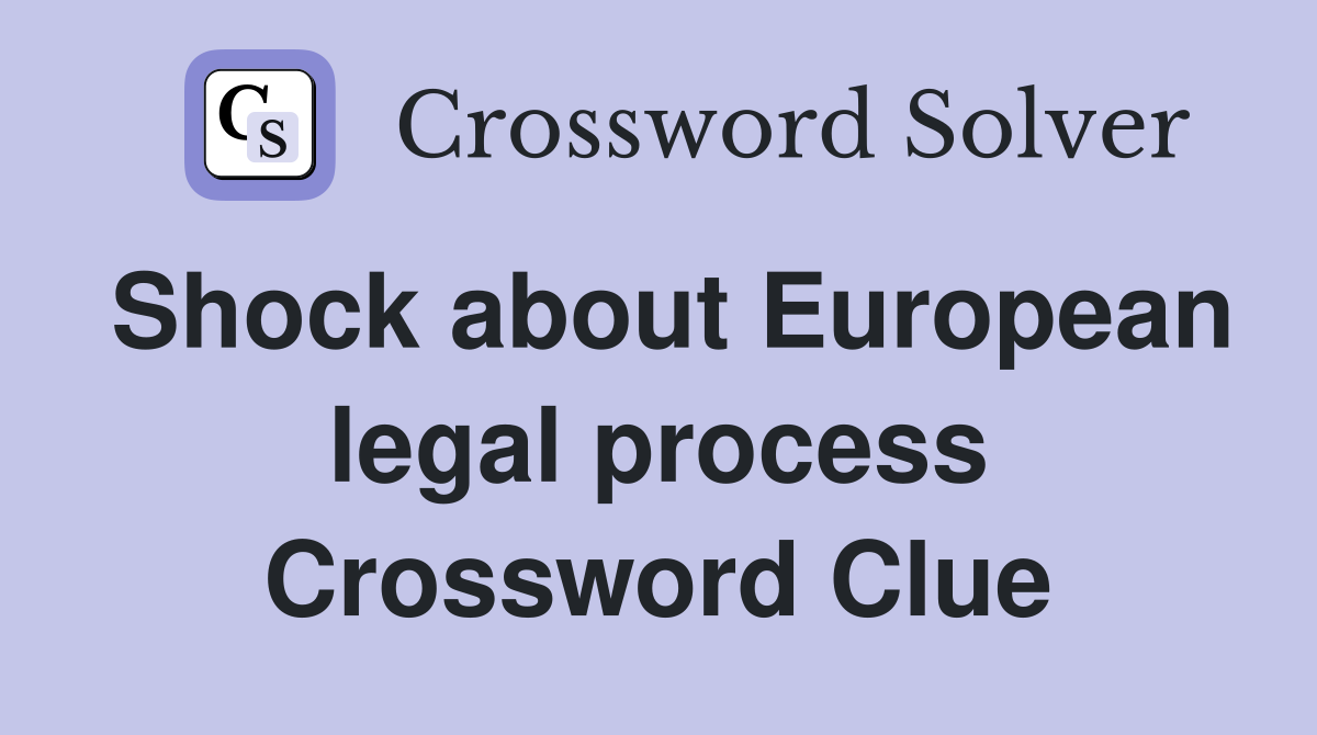 Shock about European legal process Crossword Clue