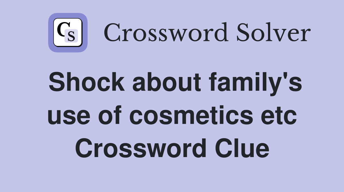 Shock about family's use of cosmetics etc Crossword Clue