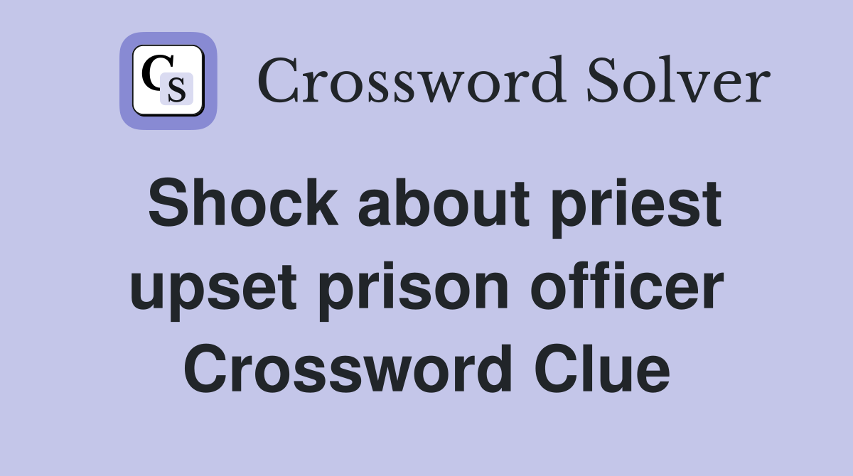 Shock about priest upset prison officer Crossword Clue