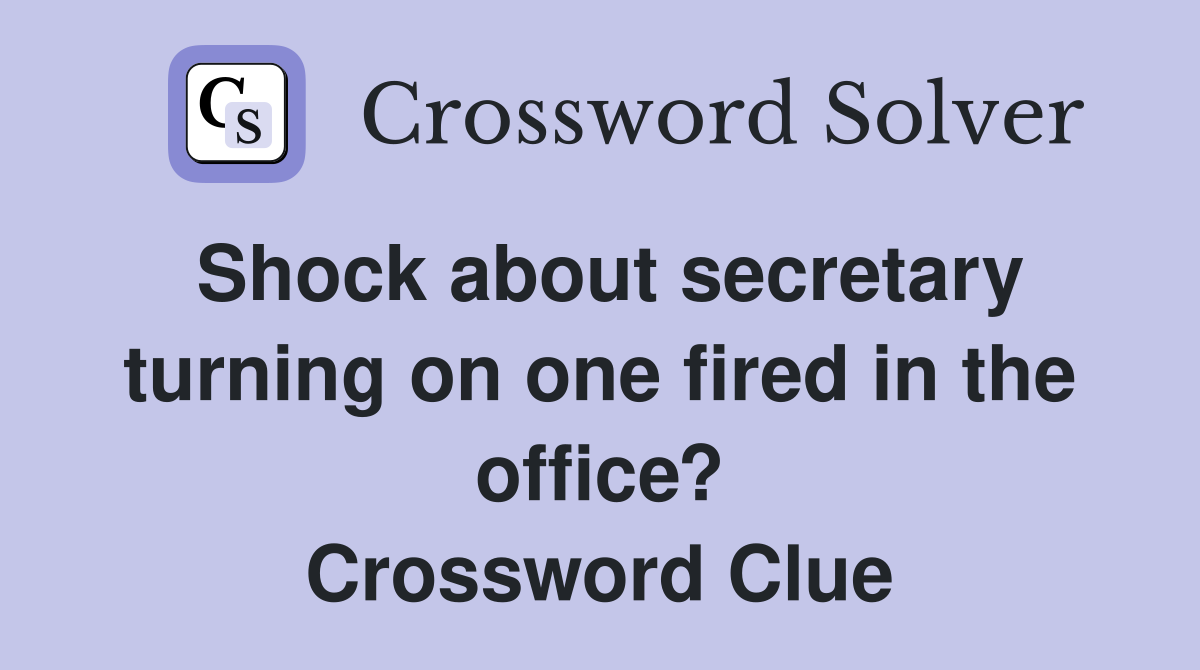 Shock about secretary turning on one fired in the office? Crossword Clue