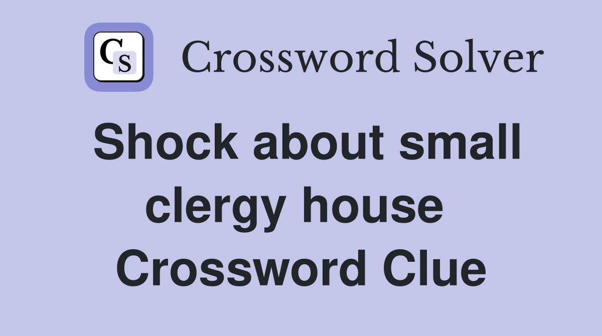 Shock about small clergy house  Crossword Clue