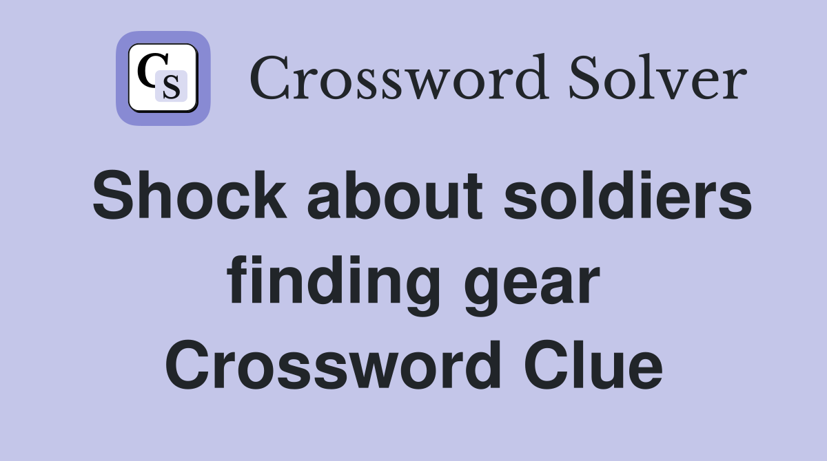 Shock about soldiers finding gear Crossword Clue