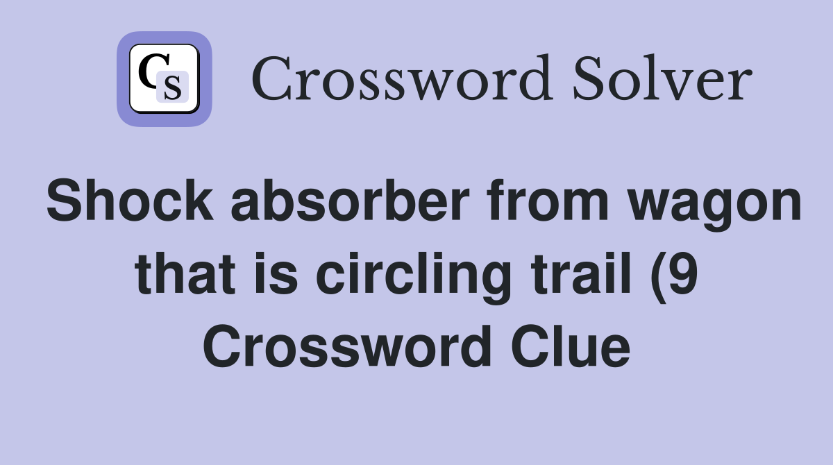 Shock absorber from wagon that is circling trail (9) Crossword Clue Shock absorber from wagon that is circling trail (9) Crossword Clue