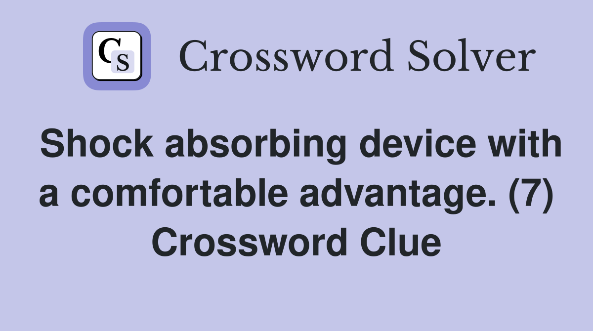 Shock absorbing device with a comfortable advantage. (7) Crossword Clue