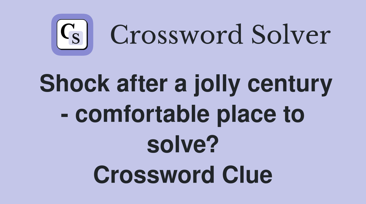 Shock after a jolly century - comfortable place to solve? Crossword Clue