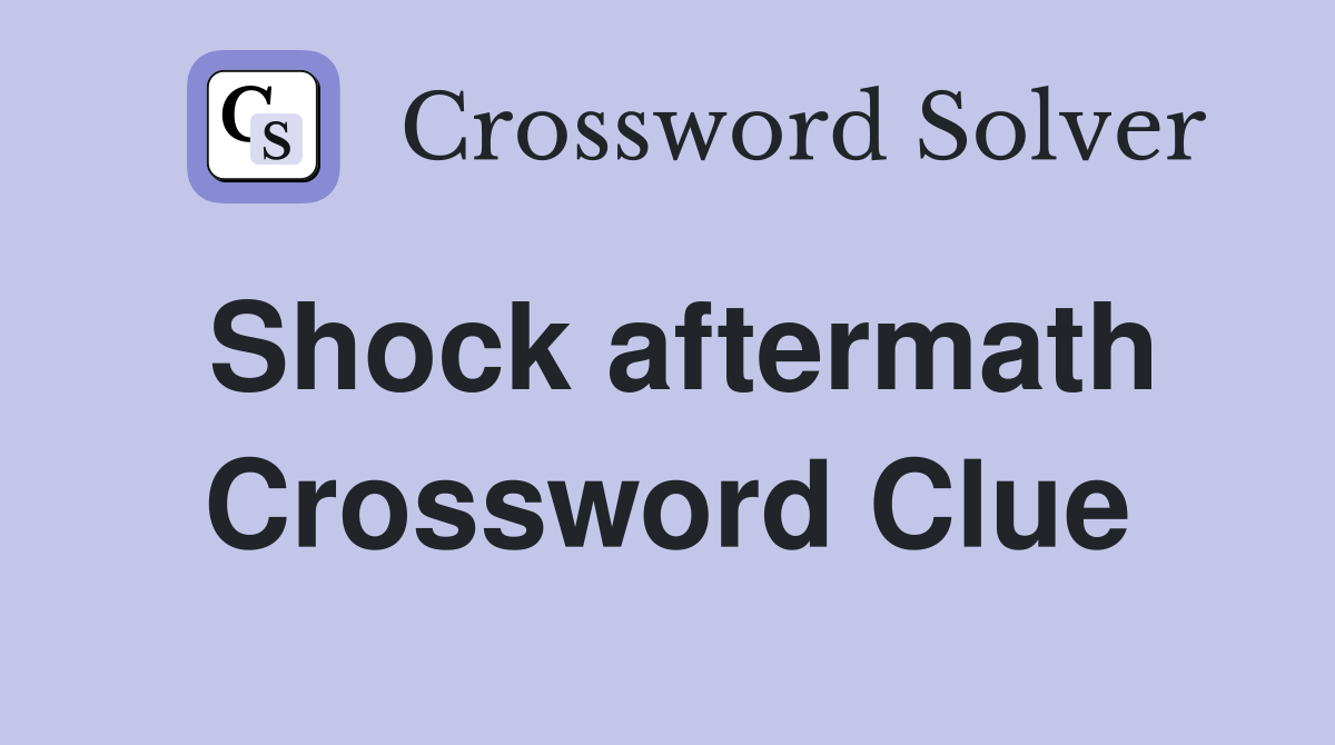 Shock aftermath Crossword Clue