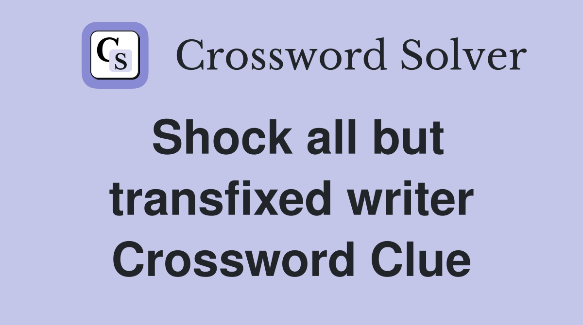 Shock all but transfixed writer Crossword Clue