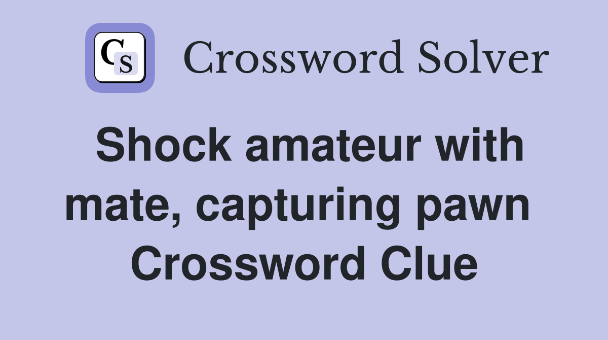 Shock amateur with mate, capturing pawn  Crossword Clue