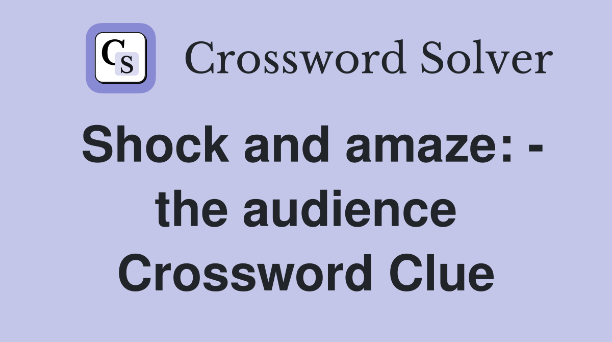 Shock and amaze: - the audience Crossword Clue