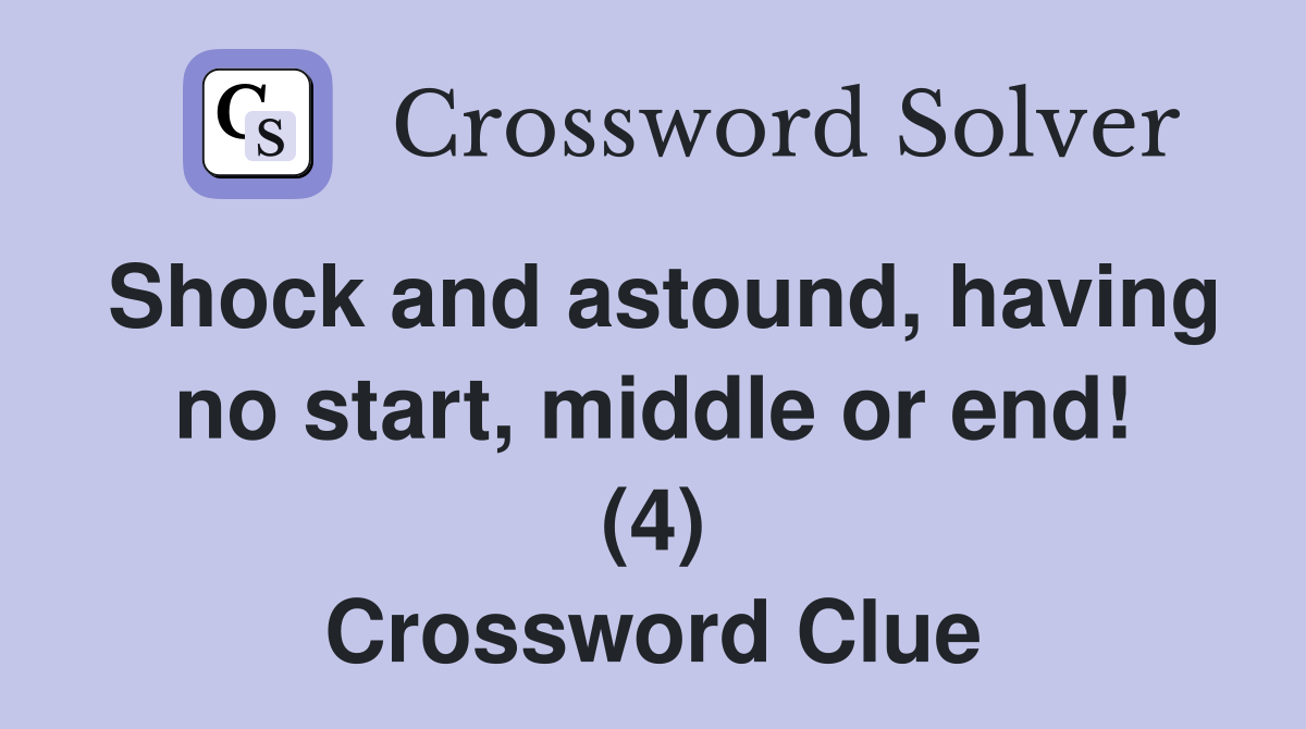 Shock and astound, having no start, middle or end! (4) Crossword Clue