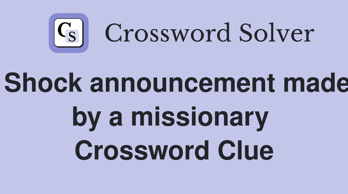 Shock announcement made by a missionary  Crossword Clue