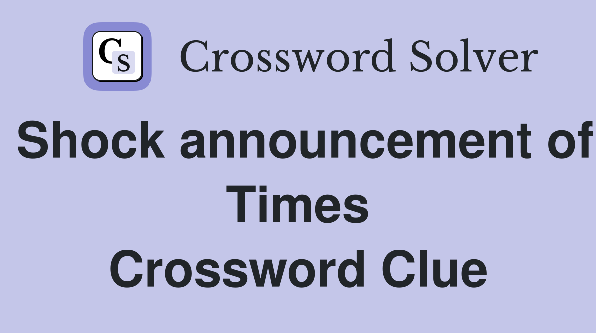 Shock announcement of Times Crossword Clue