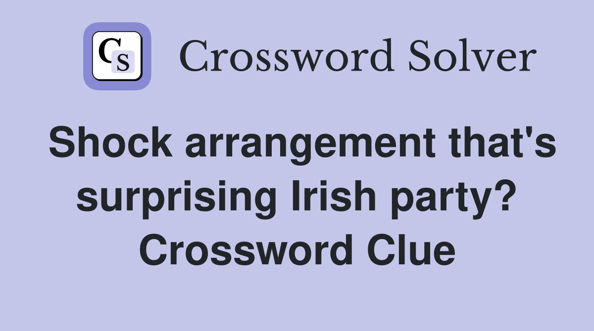 Shock arrangement that's surprising Irish party? Crossword Clue