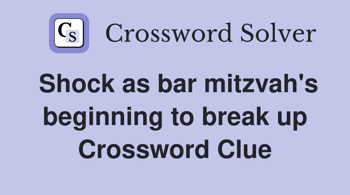 Shock as bar mitzvah's beginning to break up Crossword Clue
