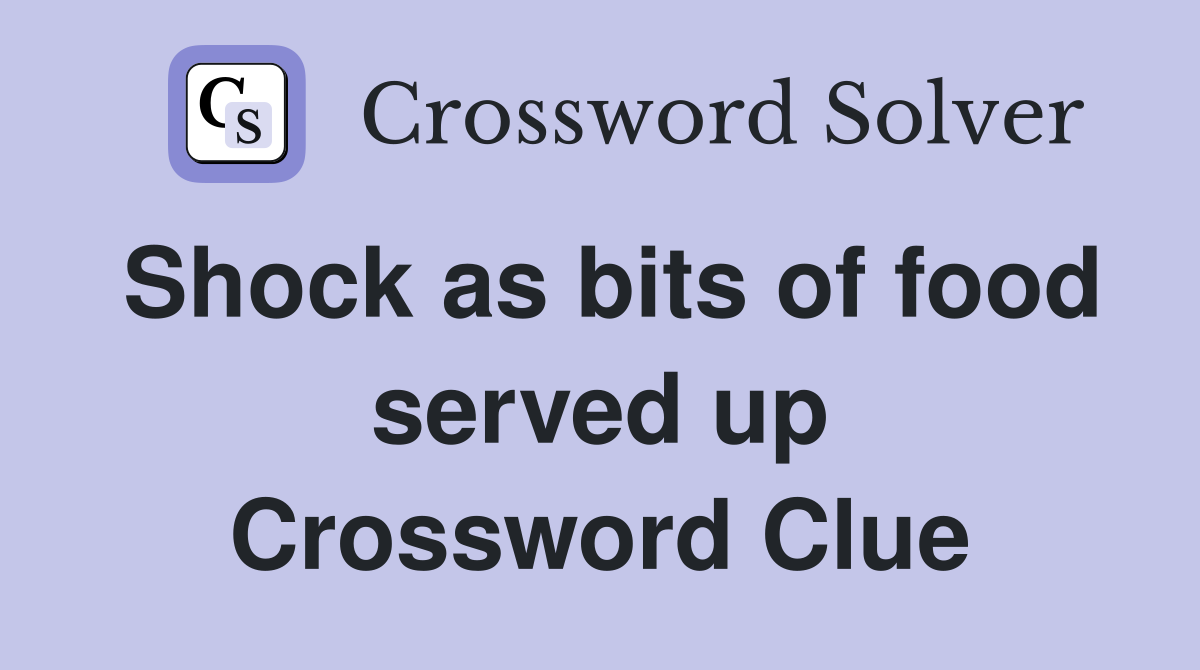 Shock as bits of food served up Crossword Clue
