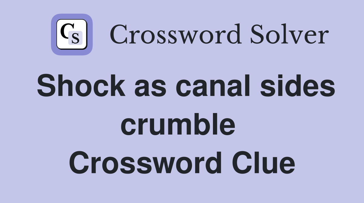 Shock as canal sides crumble  Crossword Clue