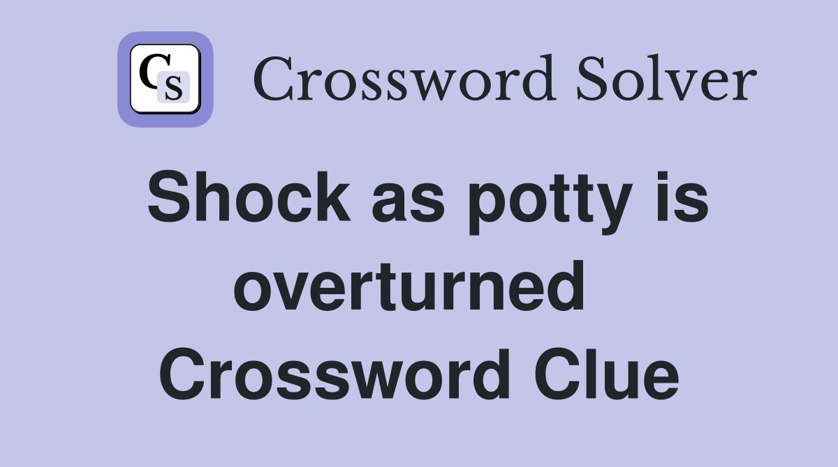 Shock as potty is overturned  Crossword Clue