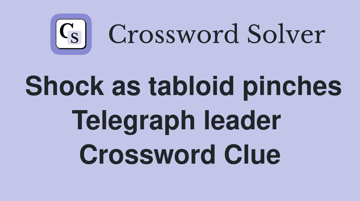 Shock as tabloid pinches Telegraph leader  Crossword Clue