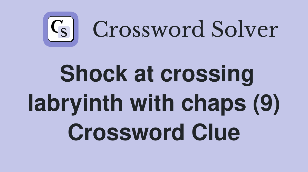Shock at crossing labryinth with chaps (9) Crossword Clue