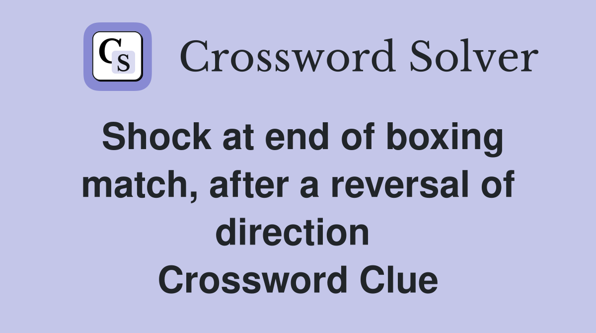 Shock at end of boxing match, after a reversal of direction  Crossword Clue