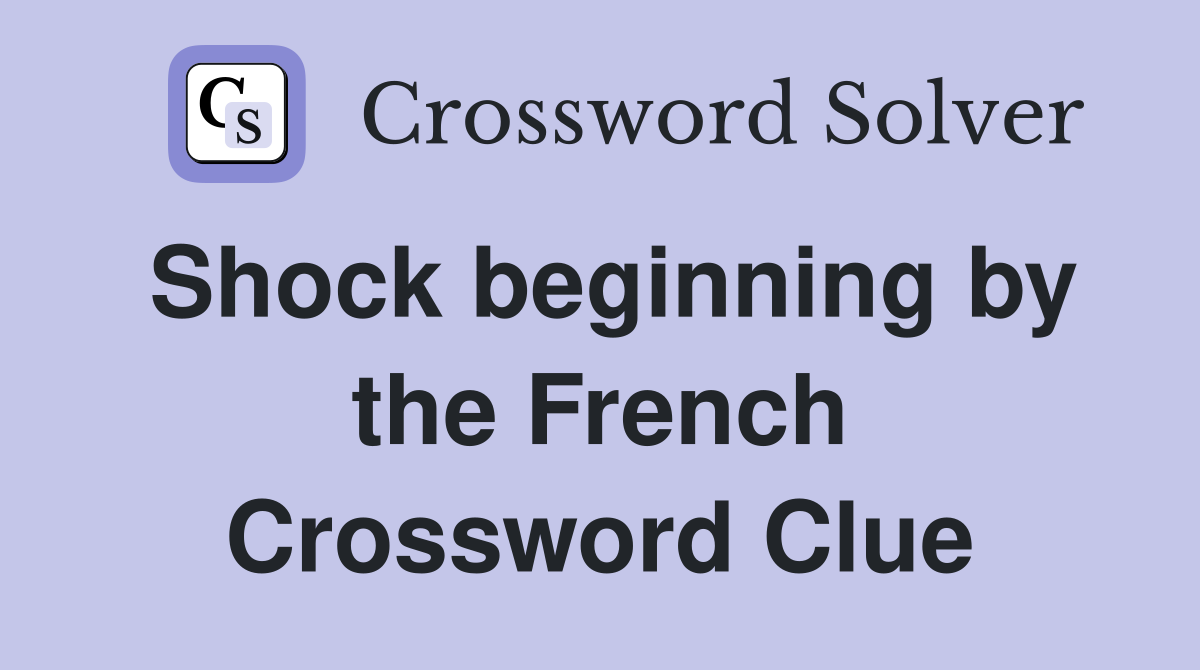 Shock beginning by the French Crossword Clue