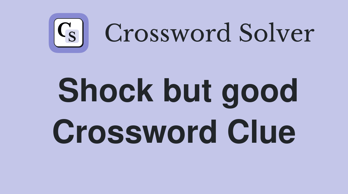 Shock but good Crossword Clue