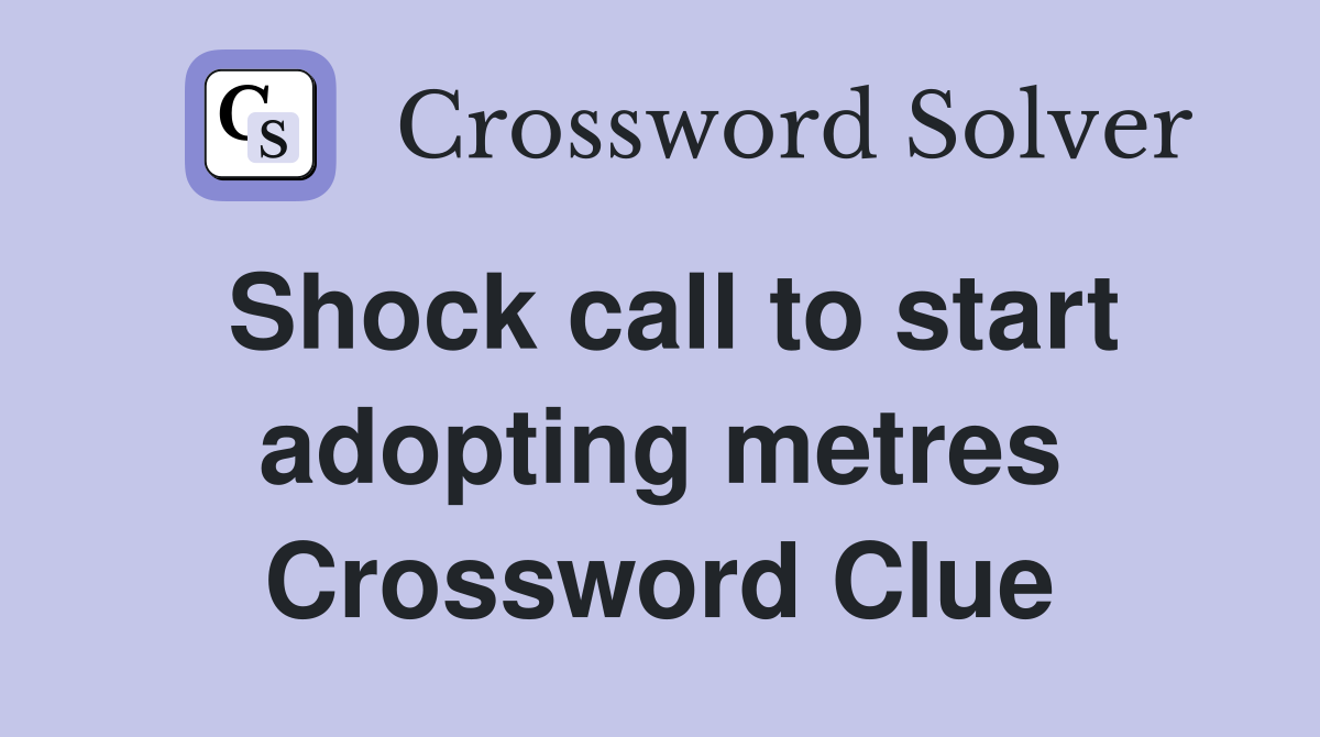 Shock call to start adopting metres Crossword Clue
