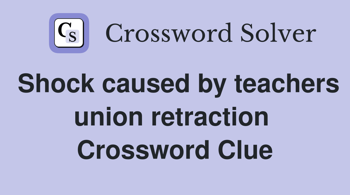 Shock caused by teachers union retraction  Crossword Clue