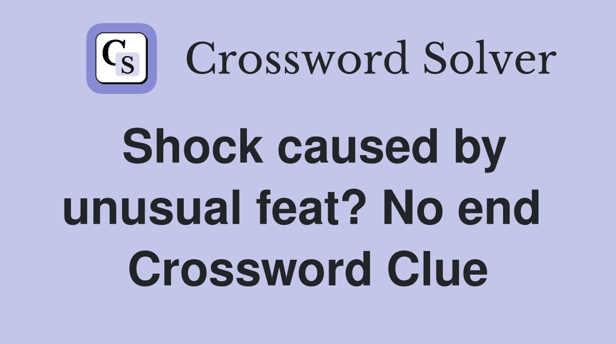 Shock caused by unusual feat? No end  Crossword Clue