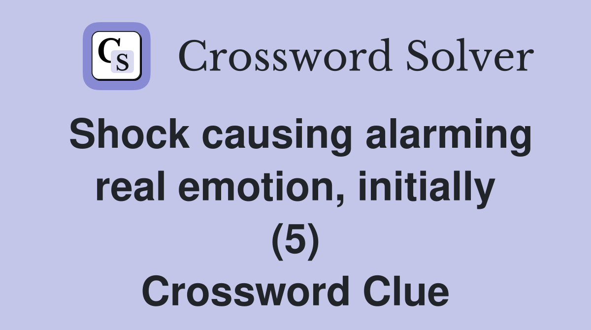 Shock causing alarming real emotion, initially (5) Crossword Clue