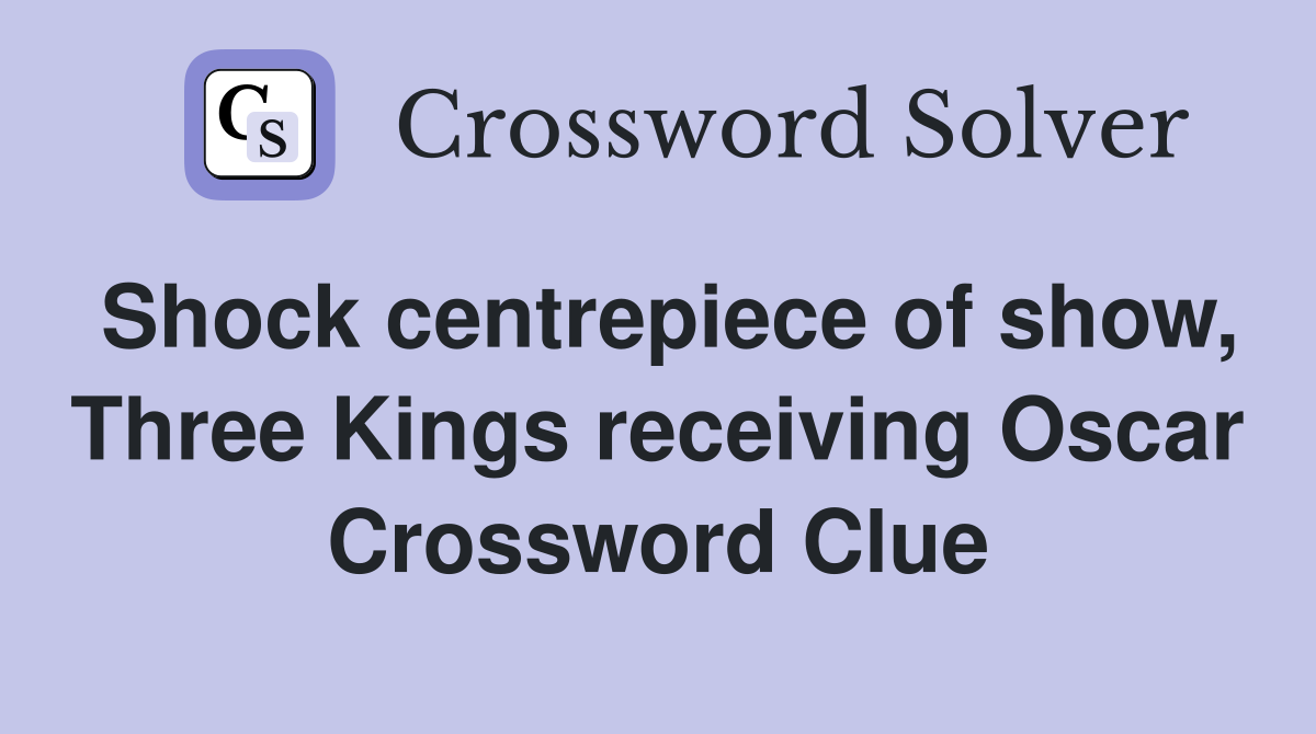 Shock centrepiece of show, Three Kings receiving Oscar Crossword Clue