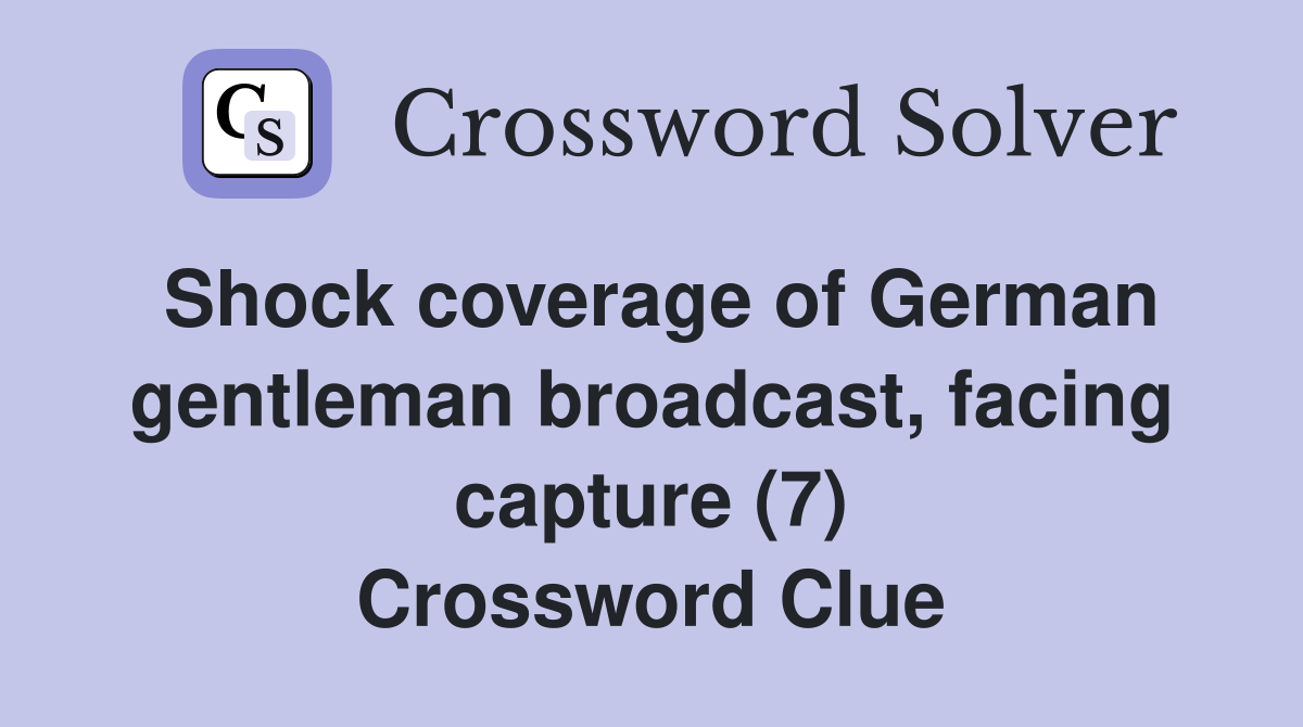 Shock coverage of German gentleman broadcast, facing capture (7) Crossword Clue