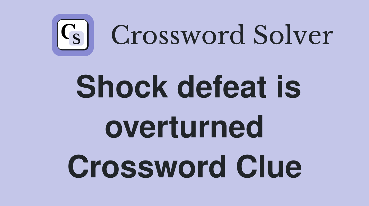 Shock defeat is overturned Crossword Clue