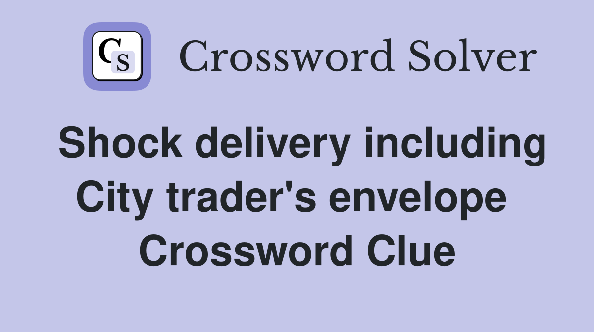 Shock delivery including City trader's envelope  Crossword Clue