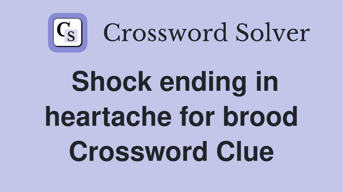 Shock ending in heartache for brood Crossword Clue