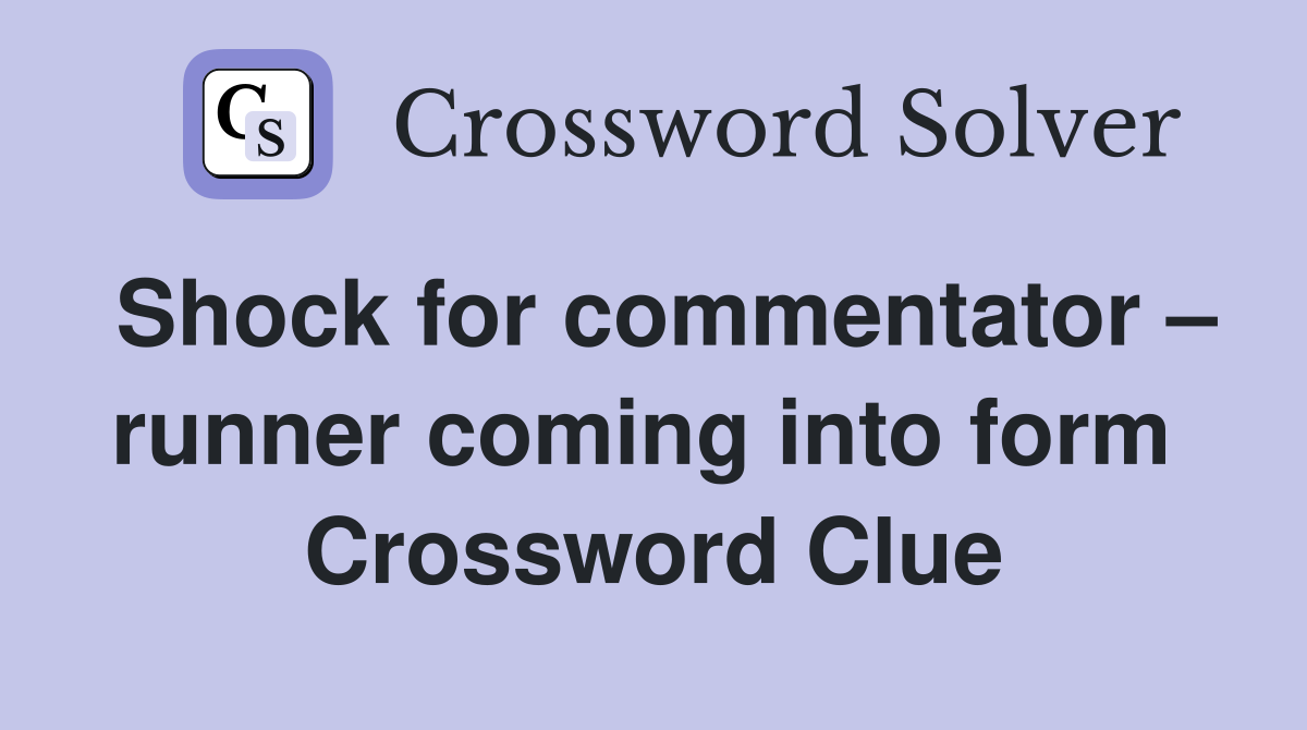 Shock for commentator – runner coming into form  Crossword Clue