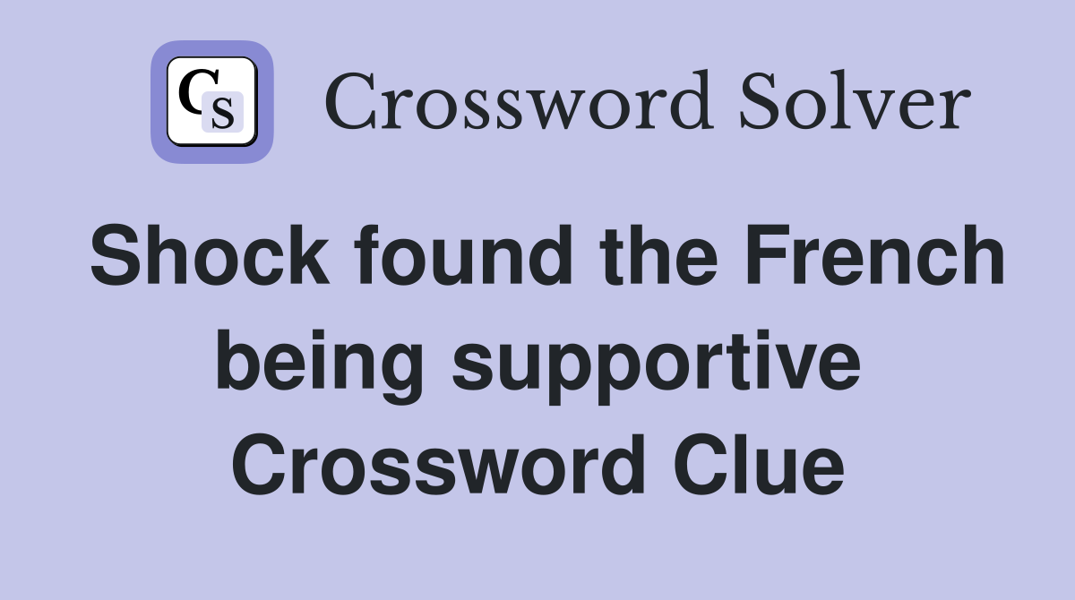 Shock found the French being supportive Crossword Clue