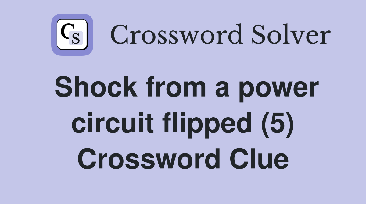 Shock from a power circuit flipped (5) Crossword Clue