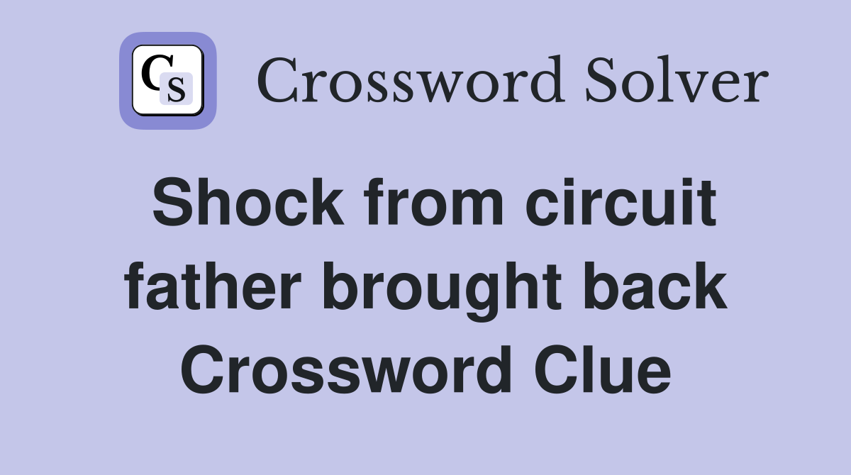 Shock from circuit father brought back Crossword Clue