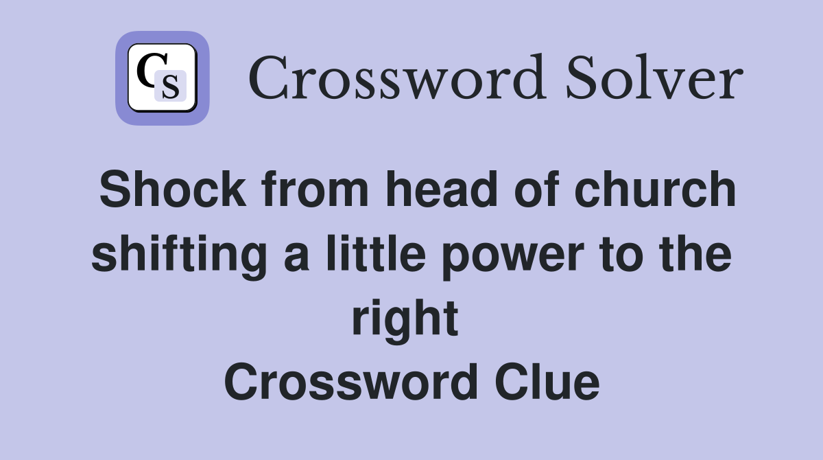 Shock from head of church shifting a little power to the right  Crossword Clue