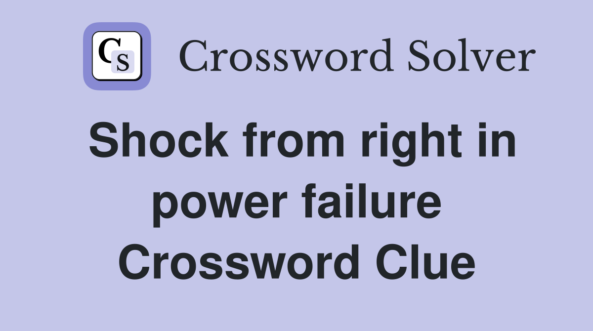 Shock from right in power failure Crossword Clue