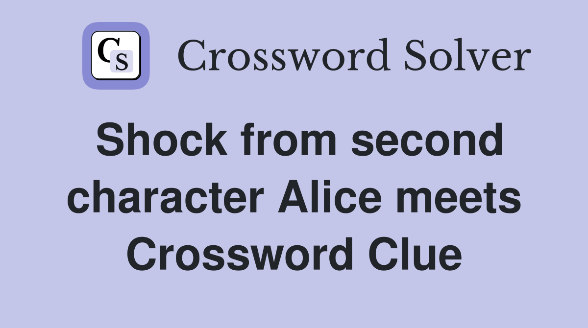 Shock from second character Alice meets Crossword Clue