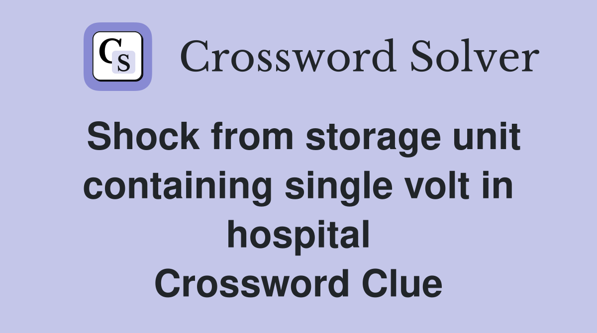 Shock from storage unit containing single volt in hospital Crossword Clue
